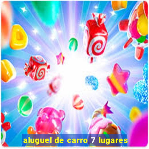 aluguel de carro 7 lugares